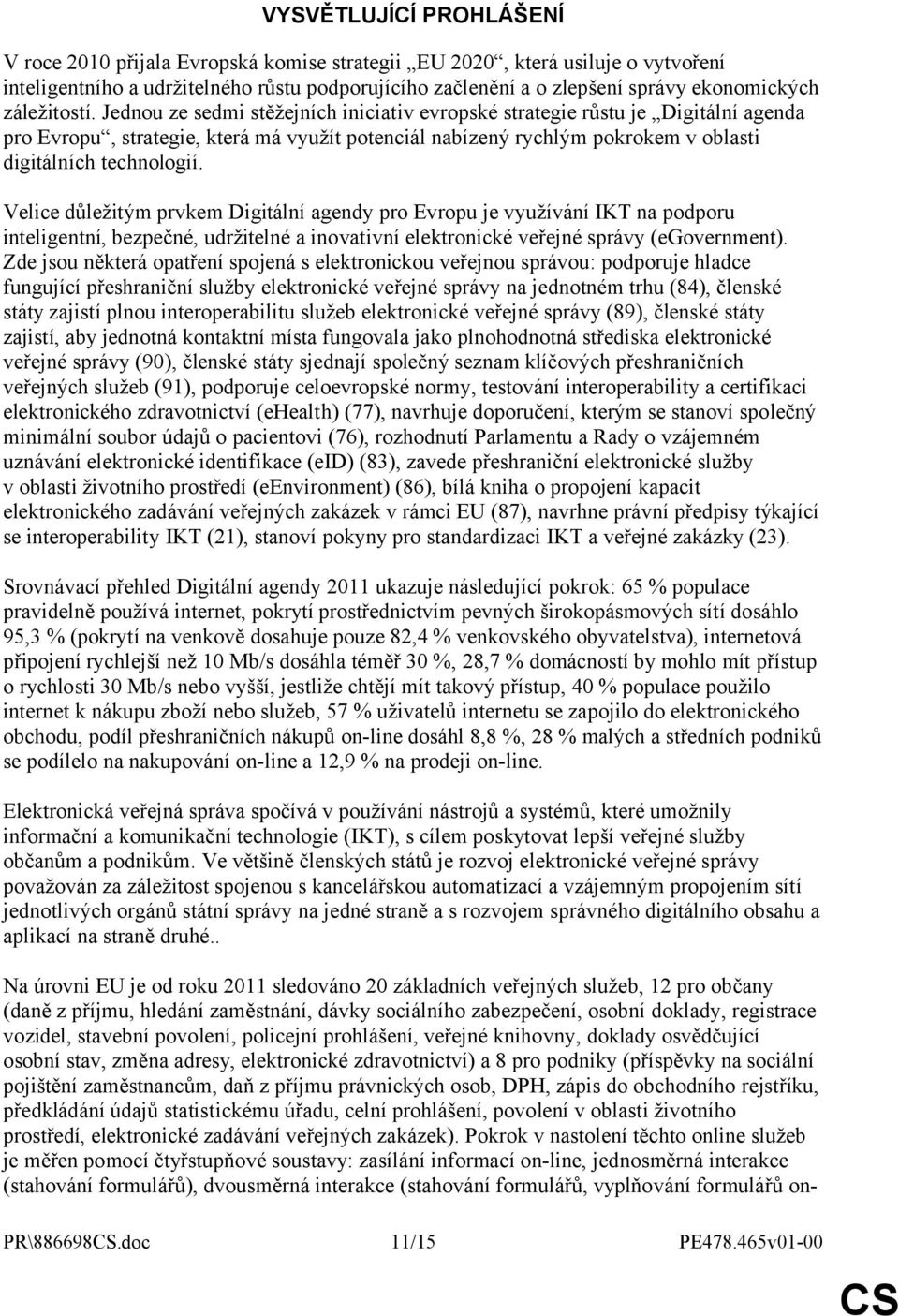 Jednou ze sedmi stěžejních iniciativ evropské strategie růstu je Digitální agenda pro Evropu, strategie, která má využít potenciál nabízený rychlým pokrokem v oblasti digitálních technologií.