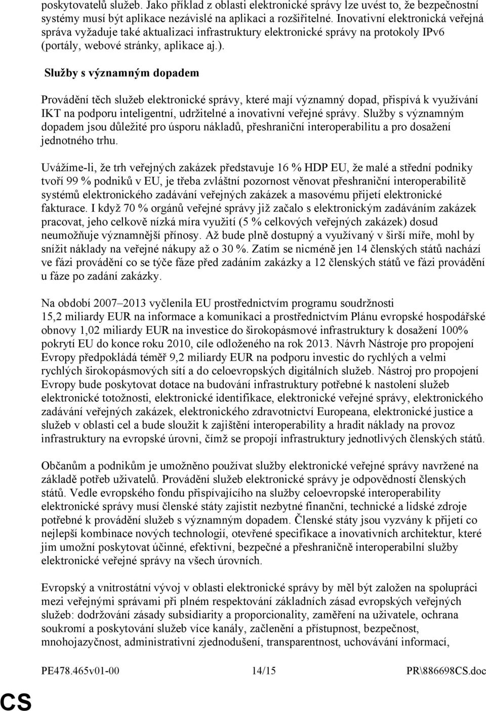 Služby s významným dopadem Provádění těch služeb elektronické správy, které mají významný dopad, přispívá k využívání IKT na podporu inteligentní, udržitelné a inovativní veřejné správy.