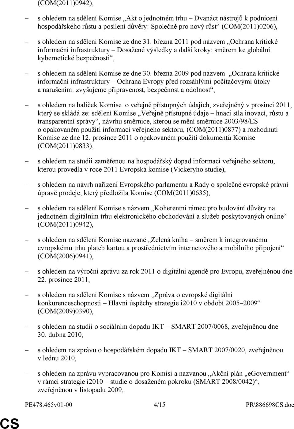 března 2009 pod názvem Ochrana kritické informační infrastruktury Ochrana Evropy před rozsáhlými počítačovými útoky a narušením: zvyšujeme připravenost, bezpečnost a odolnost, s ohledem na balíček