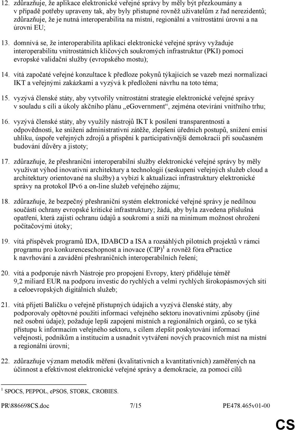 domnívá se, že interoperabilita aplikací elektronické veřejné správy vyžaduje interoperabilitu vnitrostátních klíčových soukromých infrastruktur (PKI) pomocí evropské validační služby (evropského