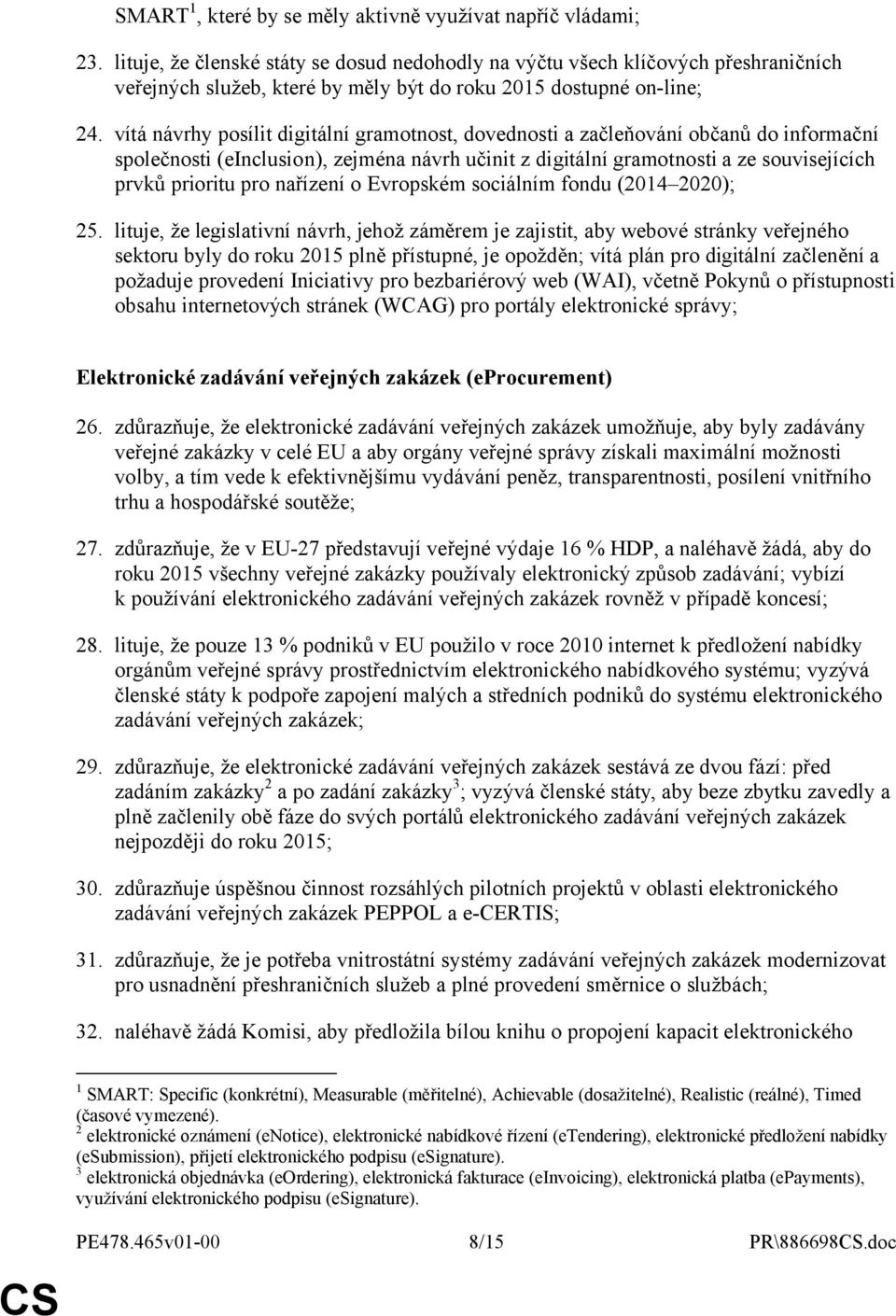 vítá návrhy posílit digitální gramotnost, dovednosti a začleňování občanů do informační společnosti (einclusion), zejména návrh učinit z digitální gramotnosti a ze souvisejících prvků prioritu pro