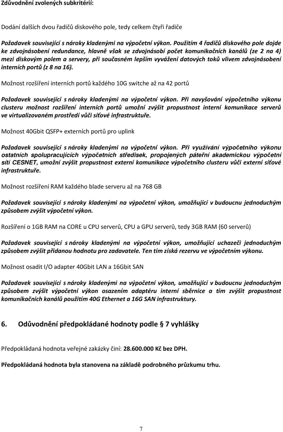 datových toků vlivem zdvojnásobení interních portů (z 8 na 16). Možnost rozšíření interních portů každého G switche až na 42 portů Požadavek související s nároky kladenými na výpočetní výkon.