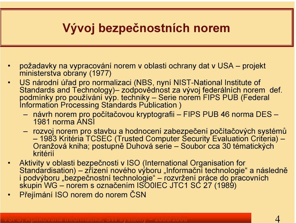 techniky Serie norem FIPS PUB (Federal Information Processing Standards Publication ) návrh norem pro počítačovou kryptografii FIPS PUB 46 norma DES 1981 norma ANSI rozvoj norem pro stavbu a