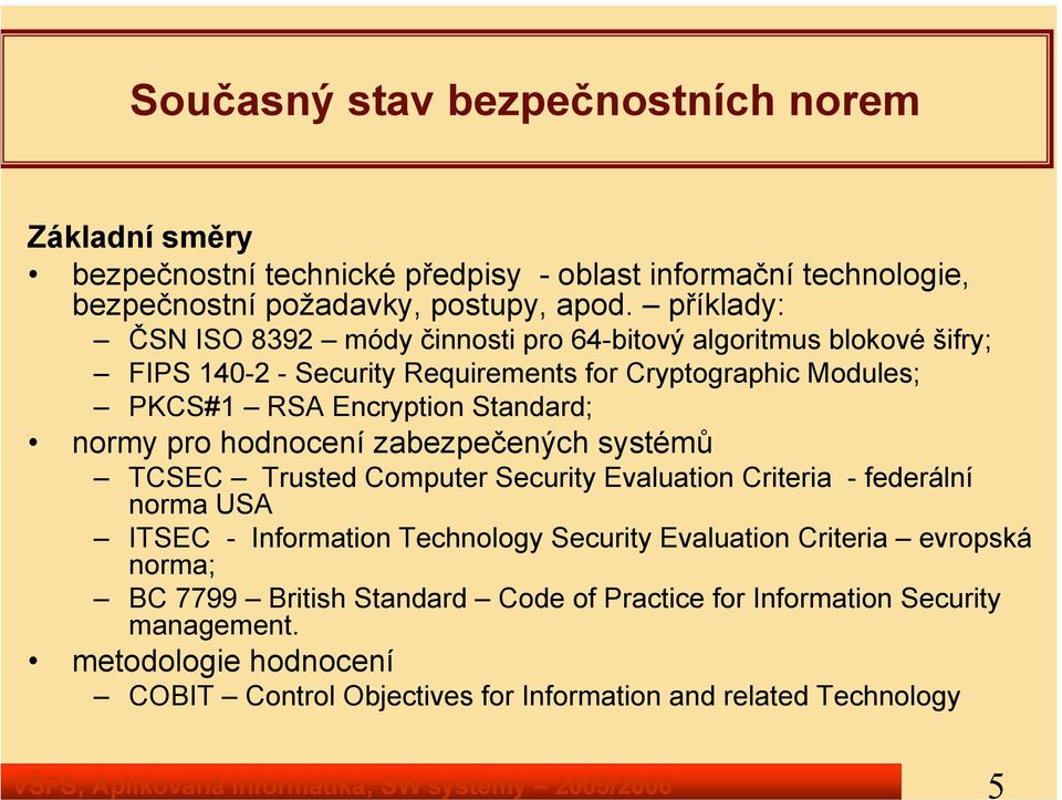 příklady: ČSN ISO 8392 módy činnosti pro 64-bitový algoritmus blokové šifry; FIPS 140-2 - Security Requirements for Cryptographic Modules; PKCS#1 RSA Encryption Standard; normy pro