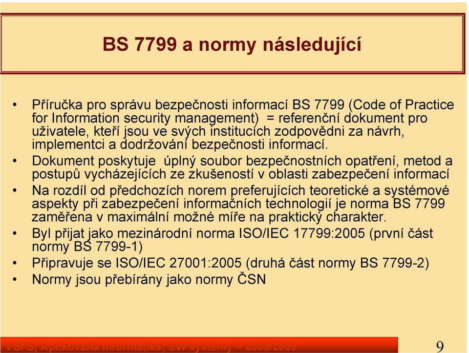 Dokument poskytuje úplný soubor bezpečnostních opatření, metod a postupů vycházejících ze zkušeností v oblasti zabezpečení informací Na rozdíl od předchozích norem preferujících teoretické a