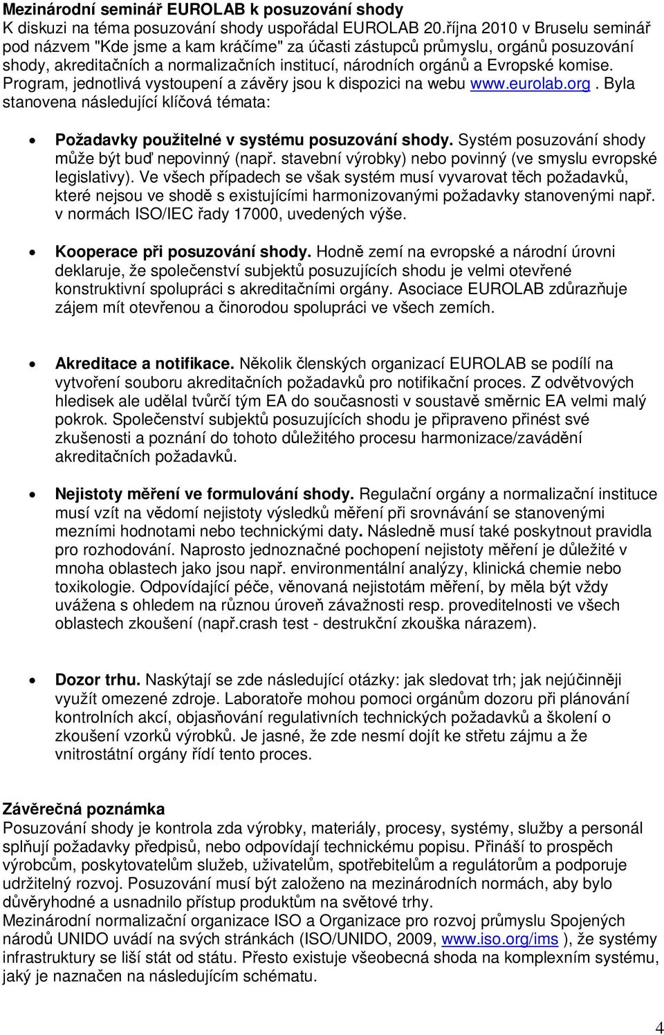 Program, jednotlivá vystoupení a závry jsou k dispozici webu www.eurolab.org. Byla stanove následující klíová témata: Požadavky použitelné v systému posuzování shody.