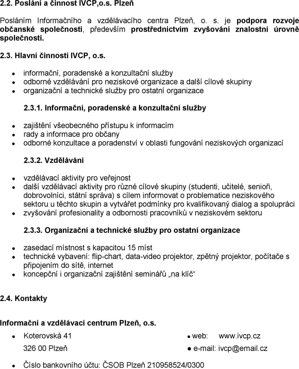 3.1. Informační, poradenské a konzultační služby zajištění všeobecného přístupu k informacím rady a informace pro občany odborné konzultace a poradenství v oblasti fungování neziskových organizací 2.