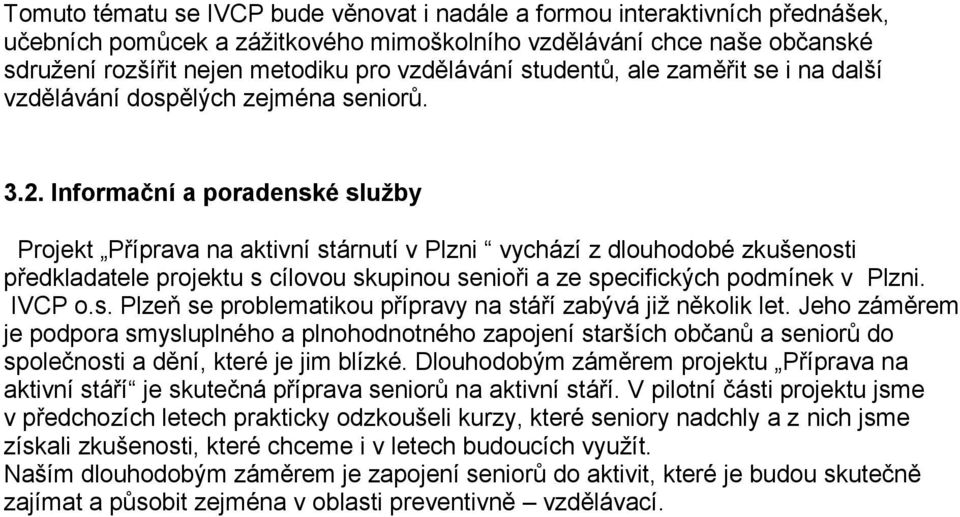 Informační a poradenské služby Projekt Příprava na aktivní stárnutí v Plzni vychází z dlouhodobé zkušenosti předkladatele projektu s cílovou skupinou senioři a ze specifických podmínek v Plzni.