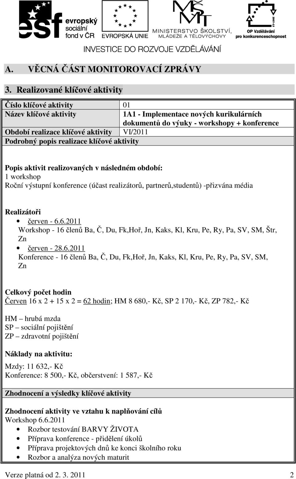 VI/2011 Podrobný popis realizace klíčové aktivity Popis aktivit realizovaných v následném období: 1 workshop Roční výstupní konference (účast realizátorů, partnerů,studentů) -přizvána média