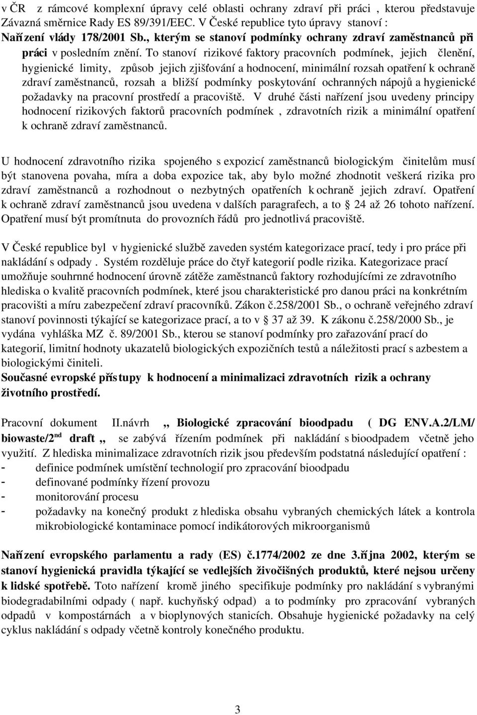 To stanoví rizikové faktory pracovních podmínek, jejich členění, hygienické limity, způsob jejich zjišťování a hodnocení, minimální rozsah opatření k ochraně zdraví zaměstnanců, rozsah a bližší