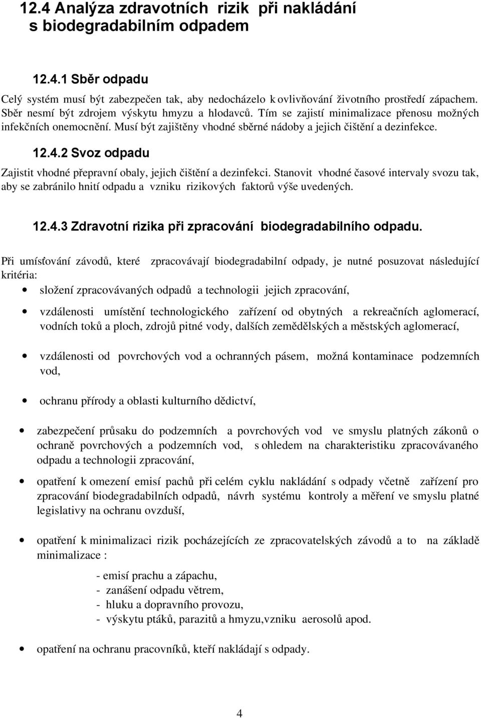 2 Svoz odpadu Zajistit vhodné přepravní obaly, jejich čištění a dezinfekci. Stanovit vhodné časové intervaly svozu tak, aby se zabránilo hnití odpadu a vzniku rizikových faktorů výše uvedených. 12.4.