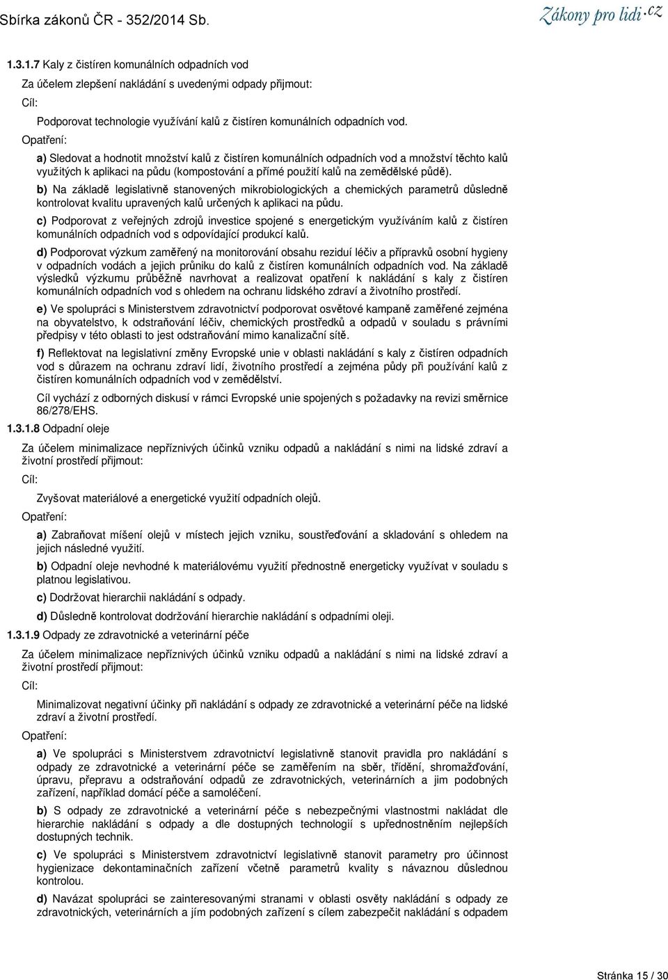 b) Na základě legislativně stanovených mikrobiologických a chemických parametrů důsledně kontrolovat kvalitu upravených kalů určených k aplikaci na půdu.