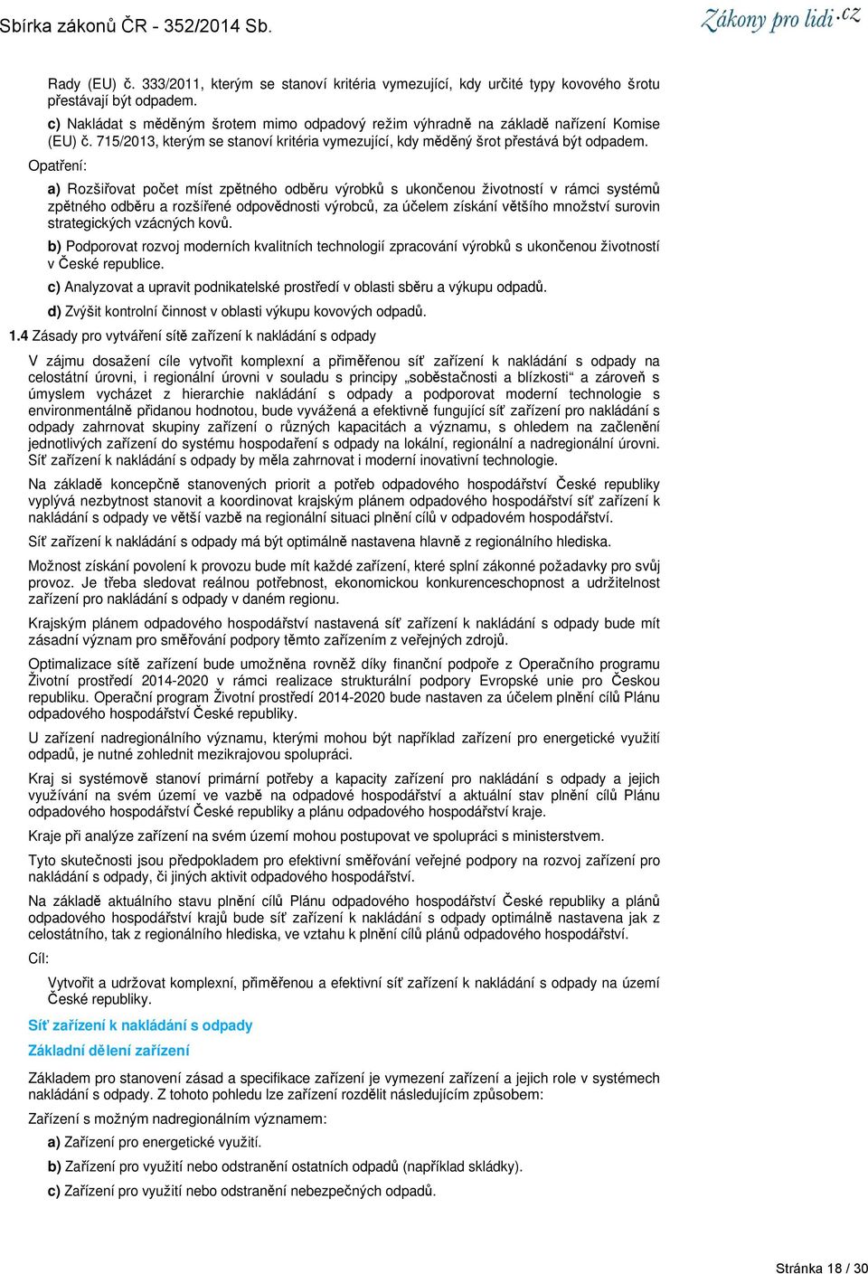 a) Rozšiřovat počet míst zpětného odběru výrobků s ukončenou životností v rámci systémů zpětného odběru a rozšířené odpovědnosti výrobců, za účelem získání většího množství surovin strategických