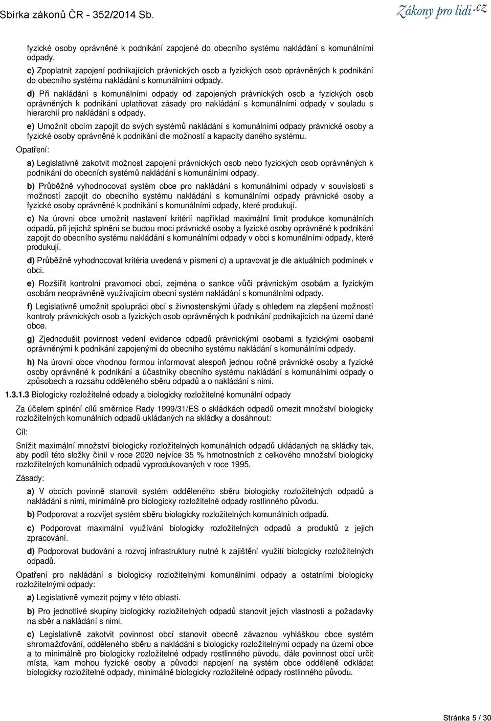 d) Při nakládání s komunálními odpady od zapojených právnických osob a fyzických osob oprávněných k podnikání uplatňovat zásady pro nakládání s komunálními odpady v souladu s hierarchií pro nakládání