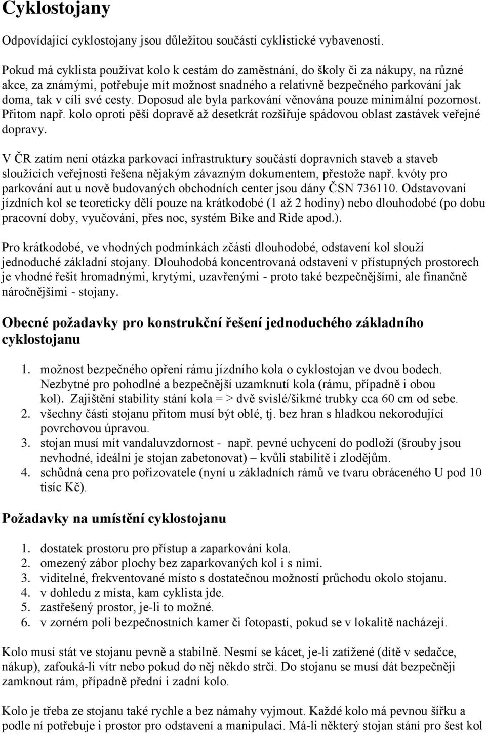 cesty. Doposud ale byla parkování věnována pouze minimální pozornost. Přitom např. kolo oproti pěší dopravě až desetkrát rozšiřuje spádovou oblast zastávek veřejné dopravy.