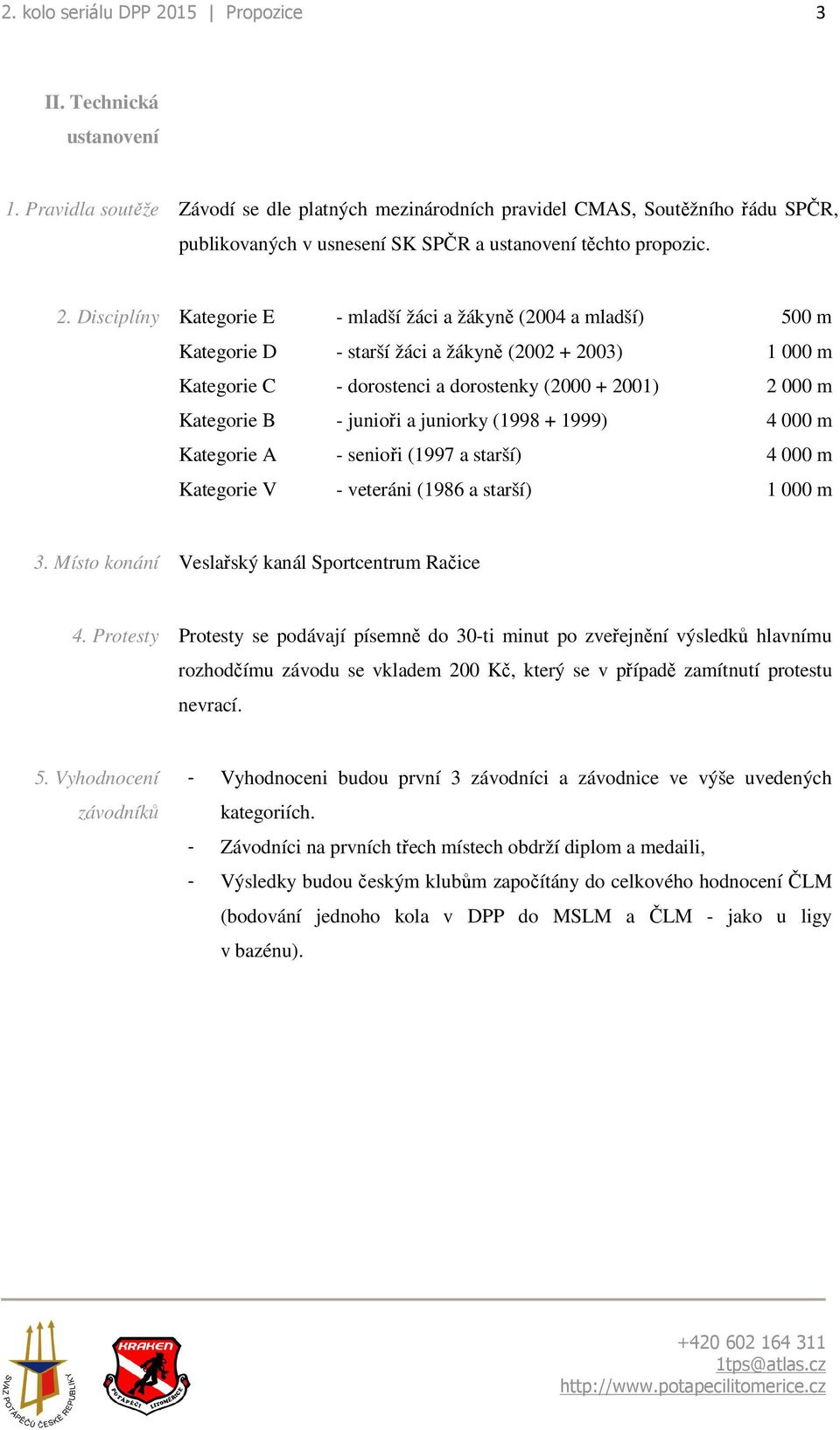 Disciplíny Kategorie E - mladší žáci a žákyně (2004 a mladší) 500 m Kategorie D - starší žáci a žákyně (2002 + 2003) 1 000 m Kategorie C - dorostenci a dorostenky (2000 + 2001) 2 000 m Kategorie B -