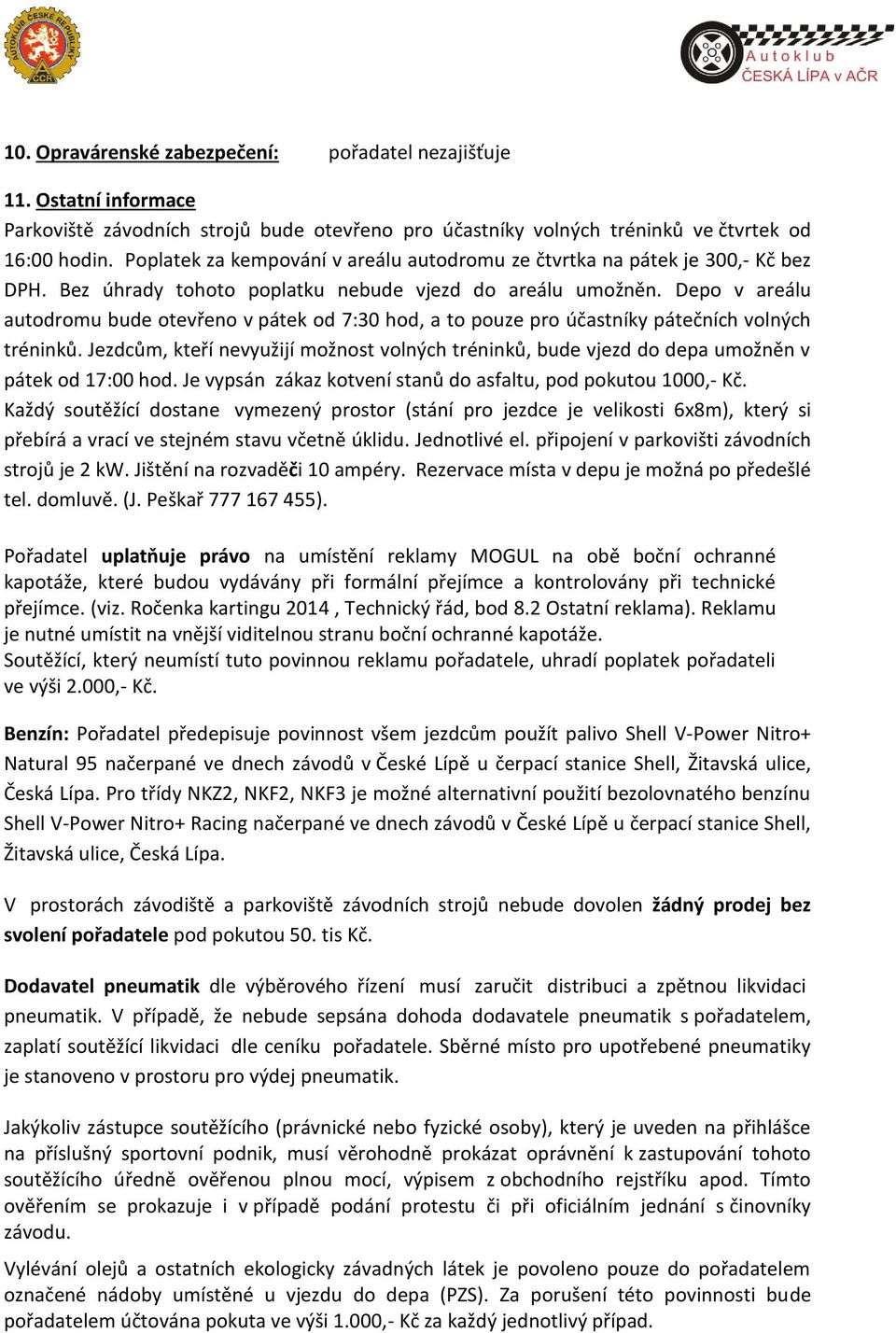 Depo v areálu autodromu bude otevřeno v pátek od 7:30 hod, a to pouze pro účastníky pátečních volných ů. Jezdcům, kteří nevyužijí možnost volných ů, bude vjezd do depa umožněn v pátek od 17:00 hod.