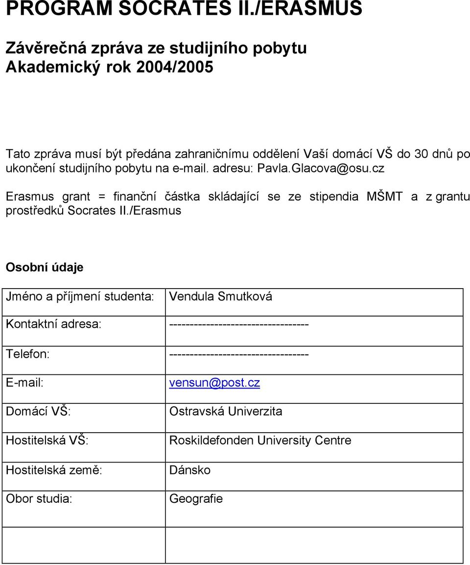 studijního pobytu na e-mail. adresu: Pavla.Glacova@osu.cz Erasmus grant = finanční částka skládající se ze stipendia MŠMT a z grantu prostředků Socrates II.