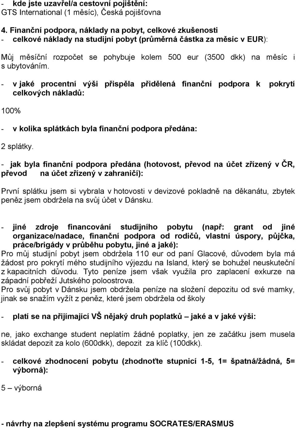 ubytováním. - v jaké procentní výši přispěla přidělená finanční podpora k pokrytí celkových nákladů: 100% - v kolika splátkách byla finanční podpora předána: 2 splátky.