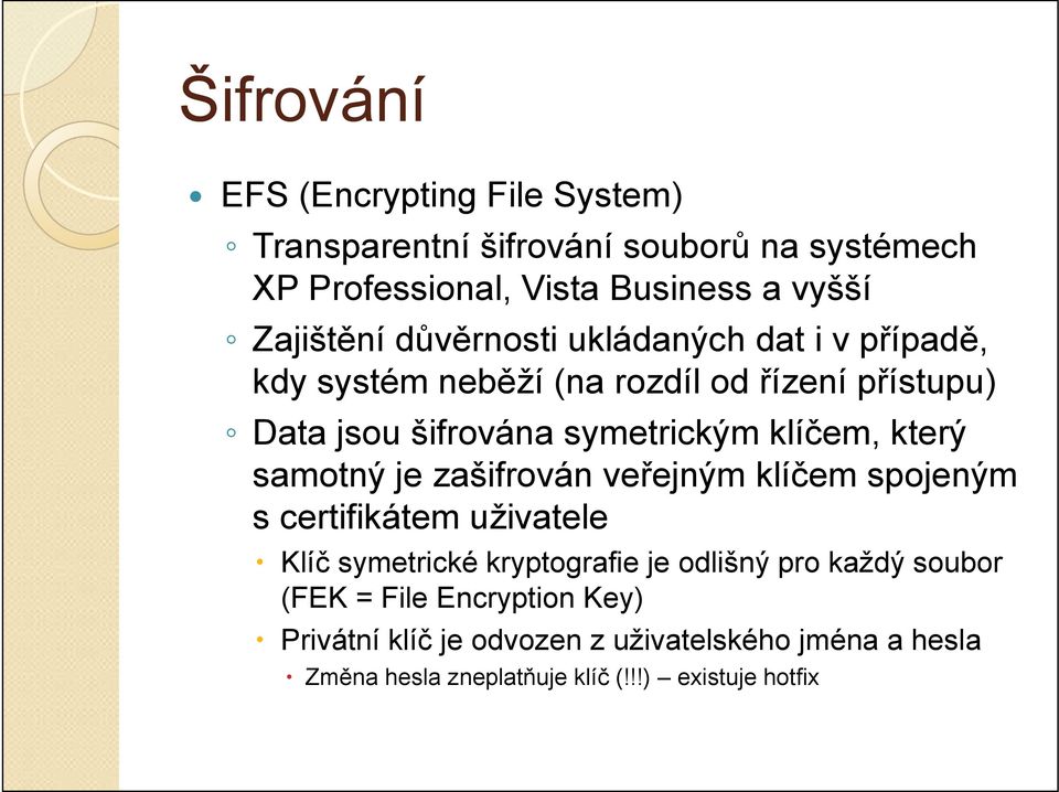 klíčem, který samotný je zašifrován veřejným klíčem spojeným s certifikátem uživatele Klíč symetrické kryptografie je odlišný pro