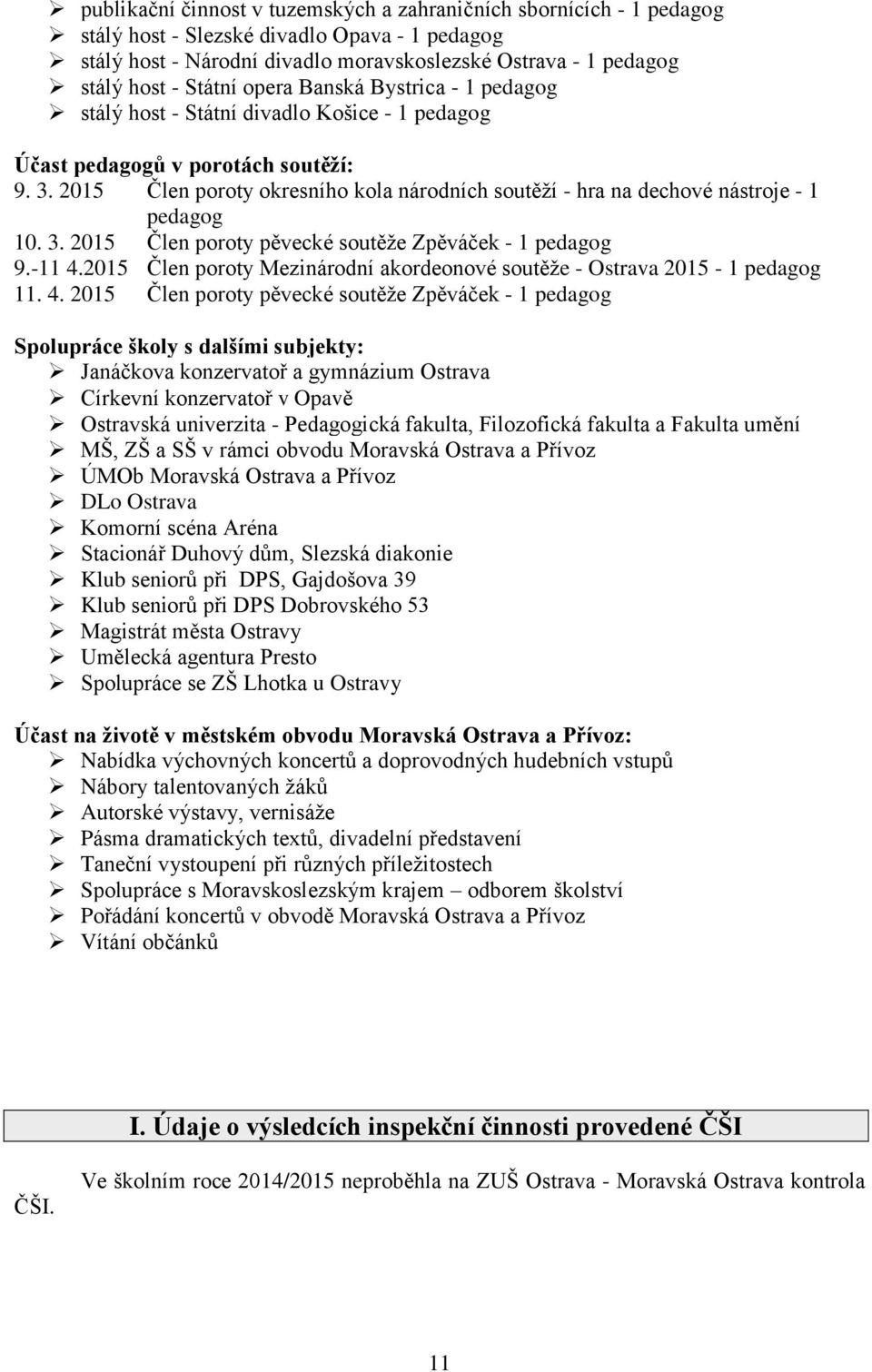 2015 Člen poroty okresního kola národních soutěží - hra na dechové nástroje - 1 pedagog 10. 3. 2015 Člen poroty pěvecké soutěže Zpěváček - 1 pedagog 9.-11 4.