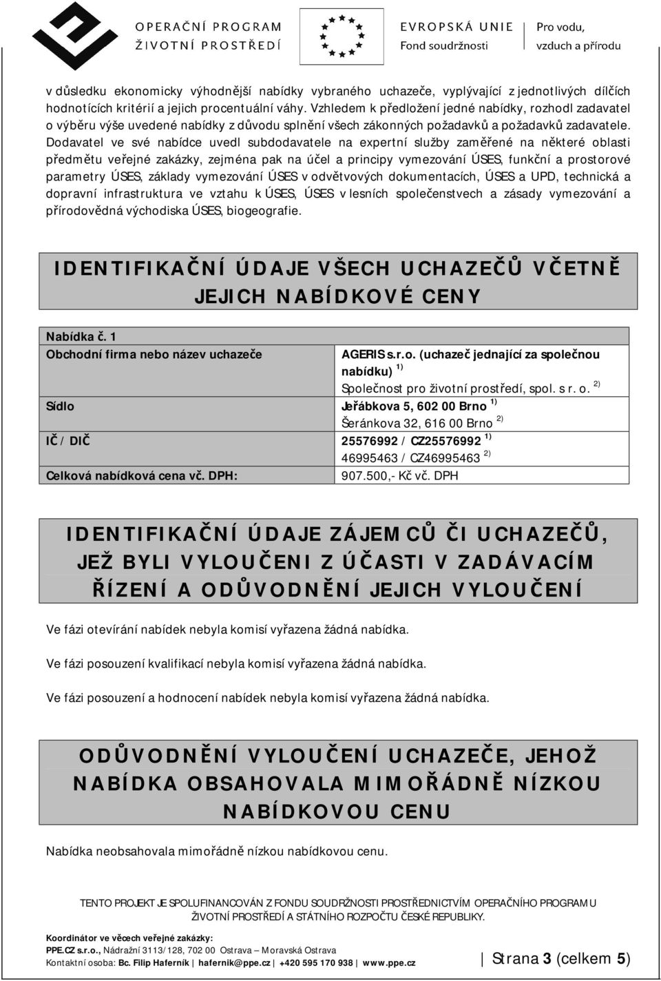 Dodavatel ve své nabídce uvedl subdodavatele na expertní služby zaměřené na některé oblasti předmětu veřejné zakázky, zejména pak na účel a principy vymezování ÚSES, funkční a prostorové parametry