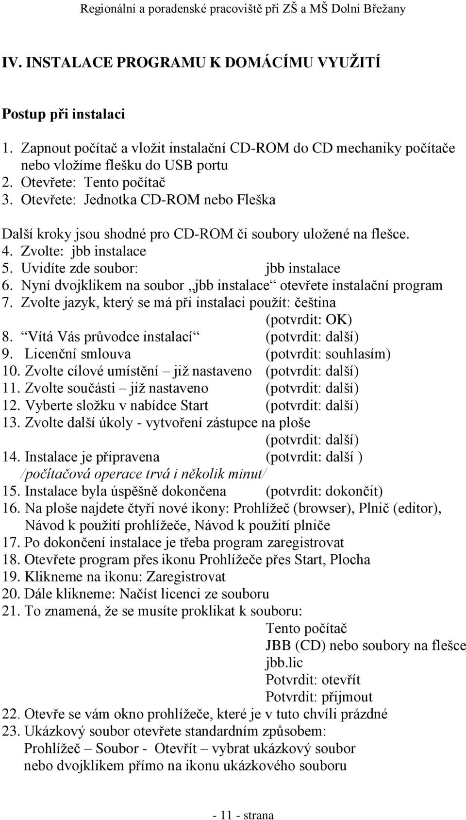 Nyní dvojklikem na soubor jbb instalace otevřete instalační program 7. Zvolte jazyk, který se má při instalaci použít: čeština (potvrdit: OK) 8. Vítá Vás průvodce instalací (potvrdit: další) 9.