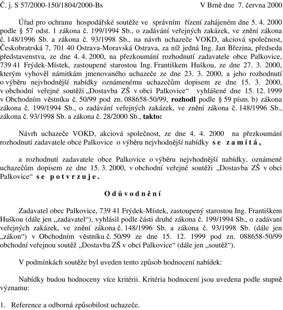 Jan Březina, předseda představenstva, ze dne 4. 4. 2000, na přezkoumání rozhodnutí zadavatele obce Palkovice, 739 41 Frýdek-Místek, zastoupené starostou Ing. Františkem Huškou, ze dne 27. 3.