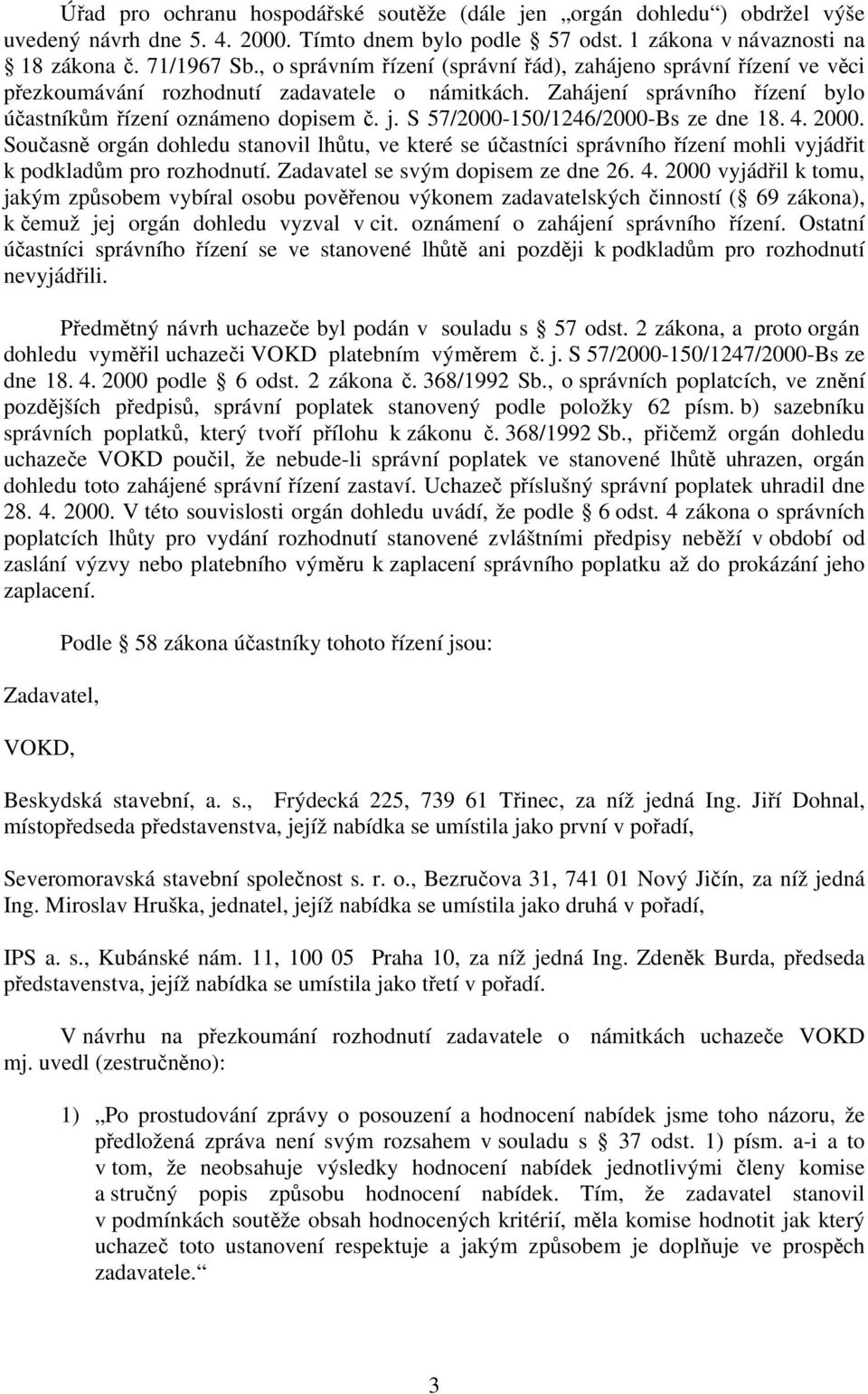 S 57/2000-150/1246/2000-Bs ze dne 18. 4. 2000. Současně orgán dohledu stanovil lhůtu, ve které se účastníci správního řízení mohli vyjádřit k podkladům pro rozhodnutí.