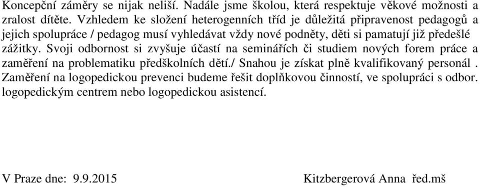 předešlé zážitky. Svoji odbornost si zvyšuje účastí na seminářích či studiem nových forem práce a zaměření na problematiku předškolních dětí.