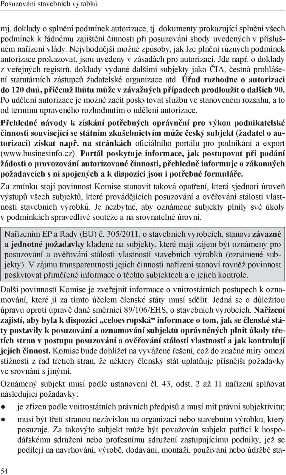 o doklady z veřejných registrů, doklady vydané dalšími subjekty jako ČIA, čestná prohlášení statutárních zástupců žadatelské organizace atd.