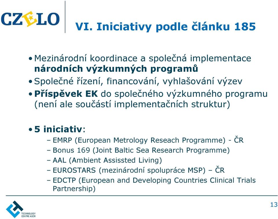 iniciativ: EMRP (European Metrology Reseach Programme) - ČR Bonus 169 (Joint Baltic Sea Research Programme) AAL (Ambient