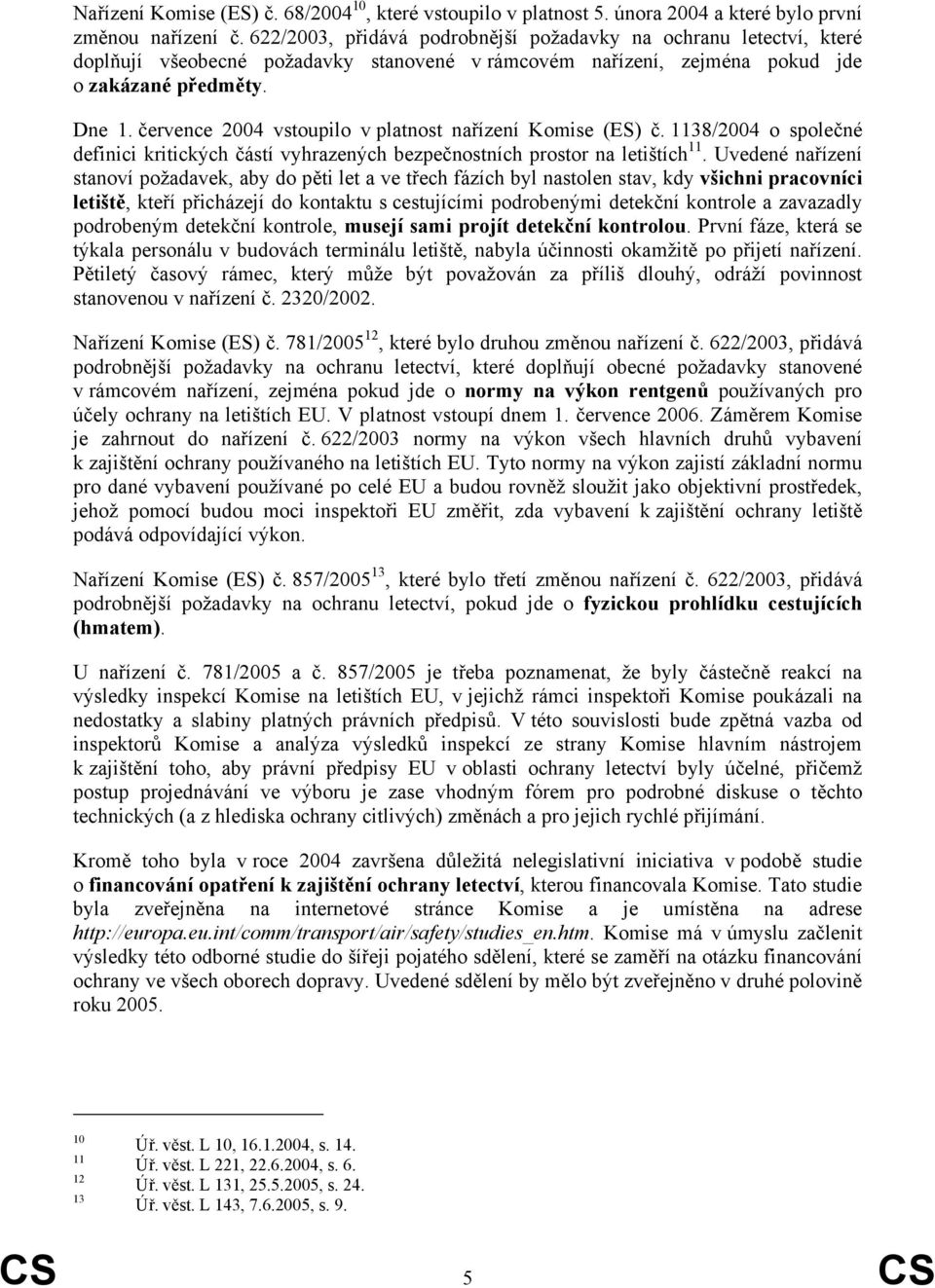 července 2004 vstoupilo v platnost nařízení Komise (ES) č. 1138/2004 o společné definici kritických částí vyhrazených bezpečnostních prostor na letištích 11.