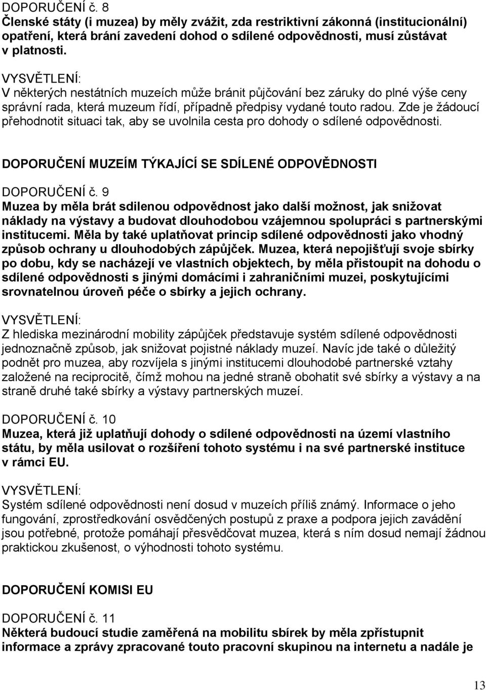 Zde je žádoucí přehodnotit situaci tak, aby se uvolnila cesta pro dohody o sdílené odpovědnosti. DOPORUČENÍ MUZEÍM TÝKAJÍCÍ SE SDÍLENÉ ODPOVĚDNOSTI DOPORUČENÍ č.