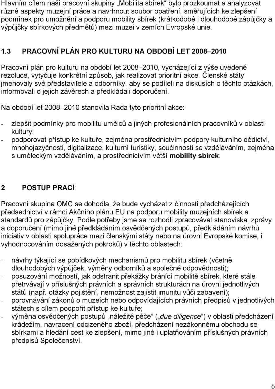 3 PRACOVNÍ PLÁN PRO KULTURU NA OBDOBÍ LET 2008 2010 Pracovní plán pro kulturu na období let 2008 2010, vycházející z výše uvedené rezoluce, vytyčuje konkrétní způsob, jak realizovat prioritní akce.