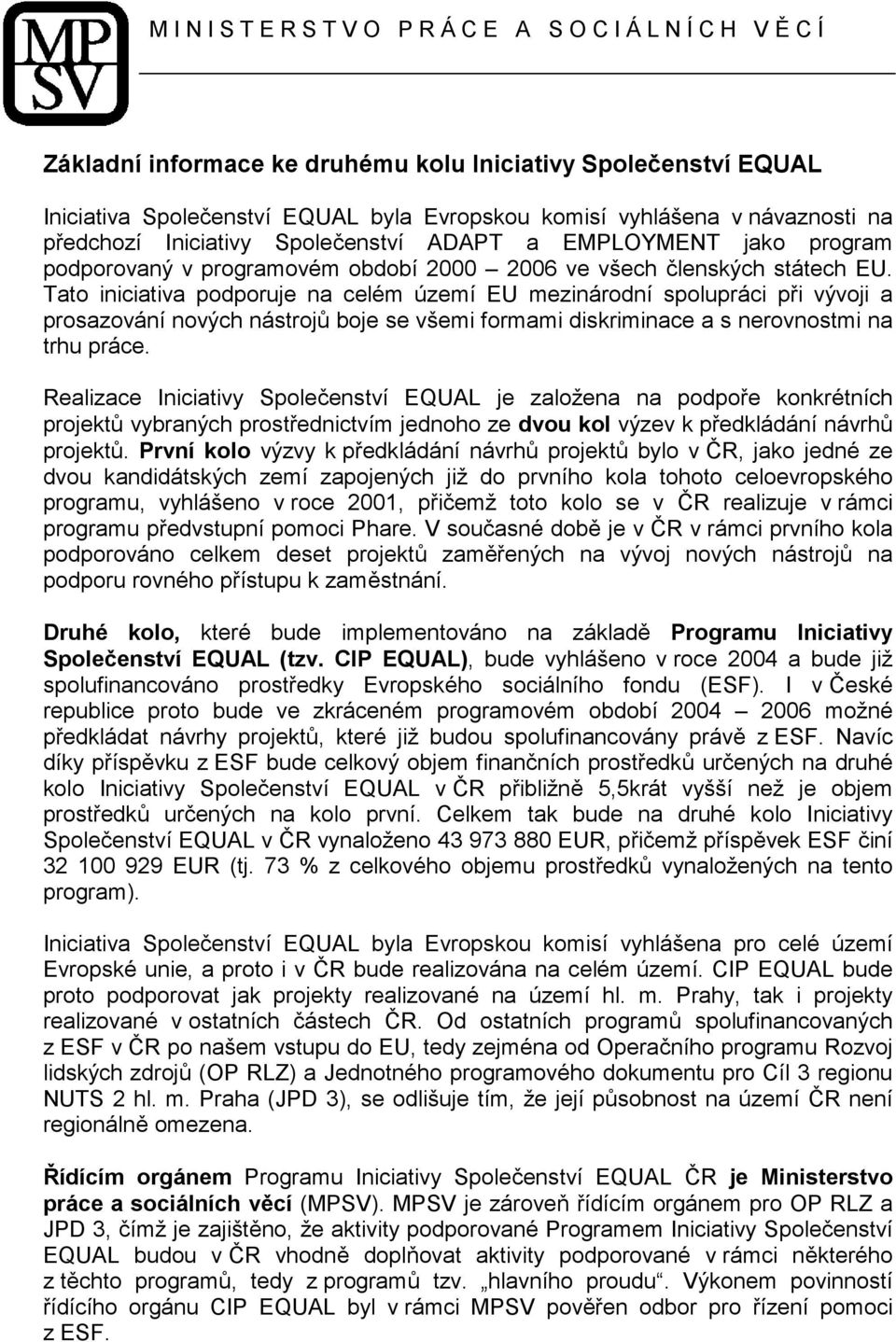 Tato iniciativa podporuje na celém území EU mezinárodní spolupráci při vývoji a prosazování nových nástrojů boje se všemi formami diskriminace a s nerovnostmi na trhu práce.