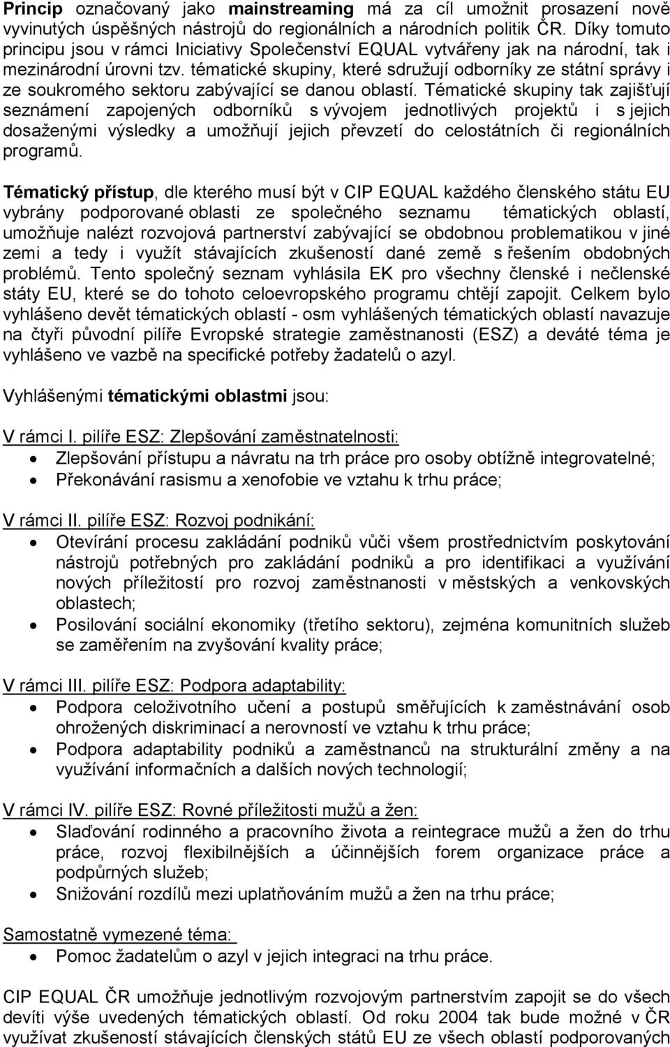 tématické skupiny, které sdružují odborníky ze státní správy i ze soukromého sektoru zabývající se danou oblastí.