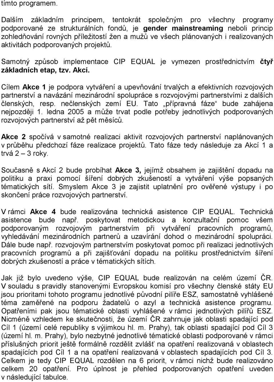 plánovaných i realizovaných aktivitách podporovaných projektů. Samotný způsob implementace CIP EQUAL je vymezen prostřednictvím čtyř základních etap, tzv. Akcí.