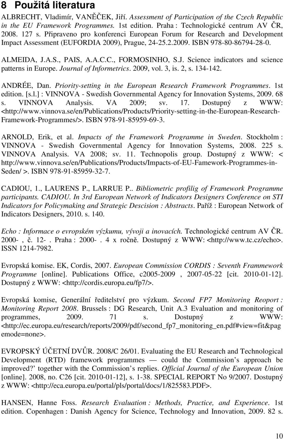 A.S., PAIS, A.A.C.C., FORMOSINHO, S.J. Science indicators and science patterns in Europe. Journal of Informetrics. 2009, vol. 3, is. 2, s. 134-142. ANDRÉE, Dan.