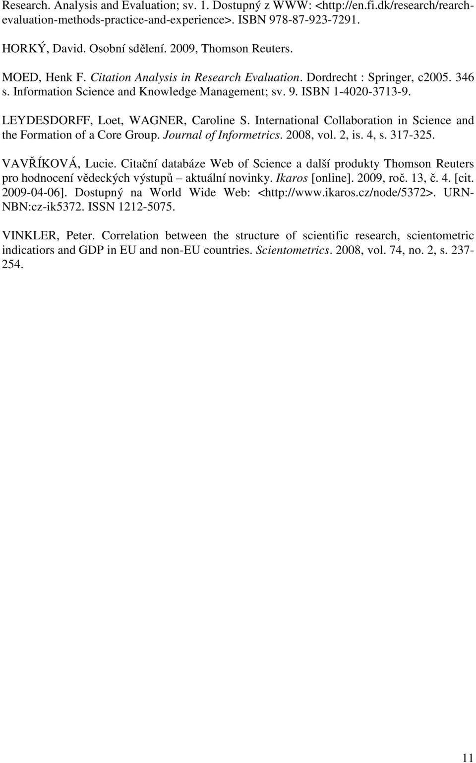LEYDESDORFF, Loet, WAGNER, Caroline S. International Collaboration in Science and the Formation of a Core Group. Journal of Informetrics. 2008, vol. 2, is. 4, s. 317-325. VAVŘÍKOVÁ, Lucie.