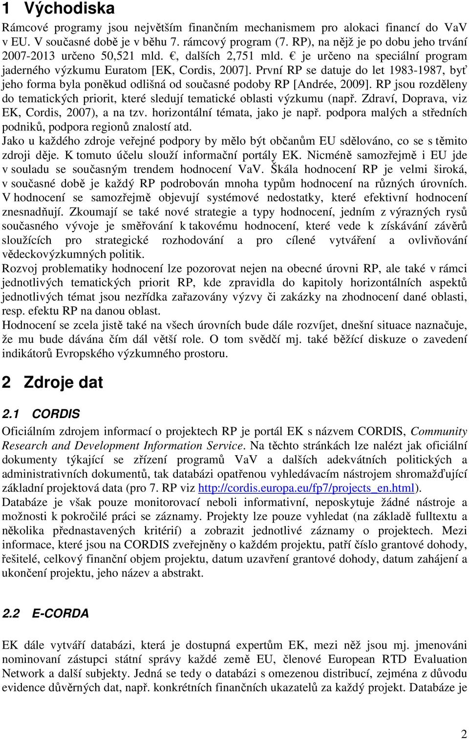První RP se datuje do let 1983-1987, byť jeho forma byla poněkud odlišná od současné podoby RP [Andrée, 2009]. RP jsou rozděleny do tematických priorit, které sledují tematické oblasti výzkumu (např.