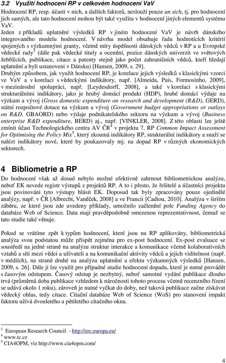Jeden z příkladů uplatnění výsledků RP v jiném hodnocení VaV je návrh dánského integrovaného modelu hodnocení.