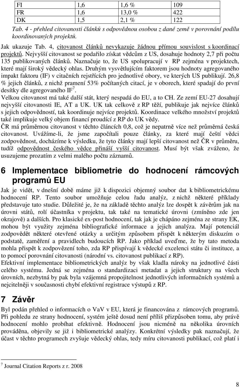 Naznačuje to, že US spolupracují v RP zejména v projektech, které mají široký vědecký ohlas.