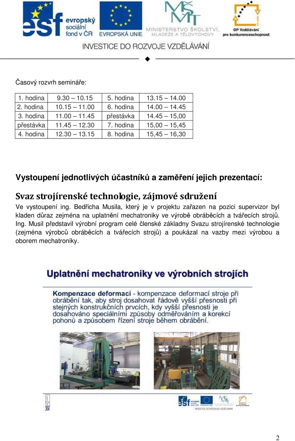 hodina 15,45 16,30 Vystoupení jednotlivých účastníků a zaměření jejich prezentací: Svaz strojírenské technologie, zájmové sdružení Ve vystoupení ing.