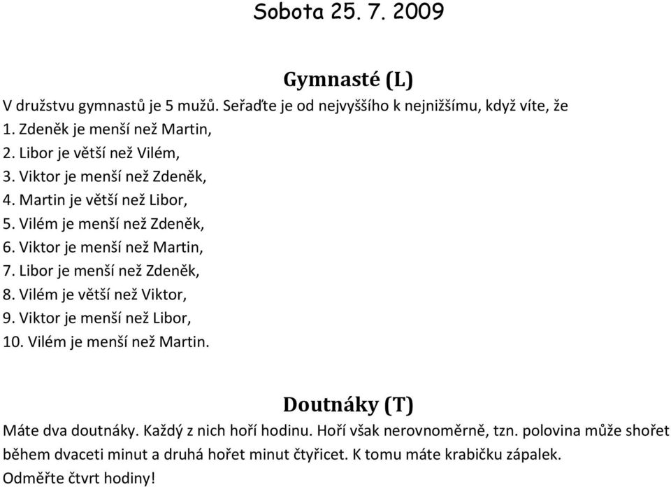 Libor je menší než Zdeněk, 8. Vilém je větší než Viktor, 9. Viktor je menší než Libor, 10. Vilém je menší než Martin. Doutnáky (T) Máte dva doutnáky.