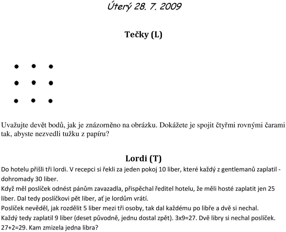 Když měl poslíček odnést pánům zavazadla, přispěchal ředitel hotelu, že měli hosté zaplatit jen 25 liber. Dal tedy poslíčkovi pět liber, ať je lordům vrátí.