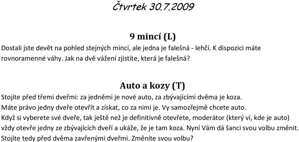 Máte právo jedny dveře otevřít a získat, co za nimi je. Vy samozřejmě chcete auto.