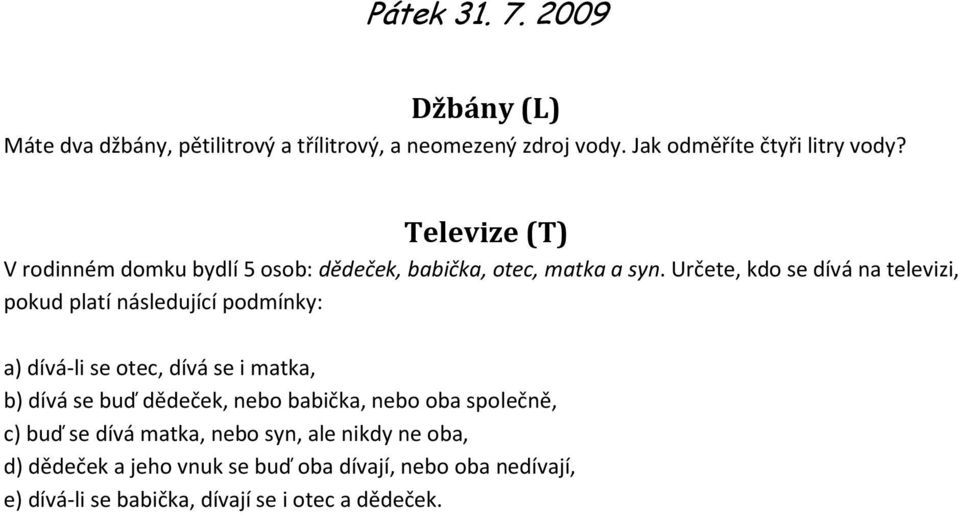 Určete, kdo se dívá na televizi, pokud platí následující podmínky: a) dívá-li se otec, dívá se i matka, b) dívá se buď dědeček, nebo