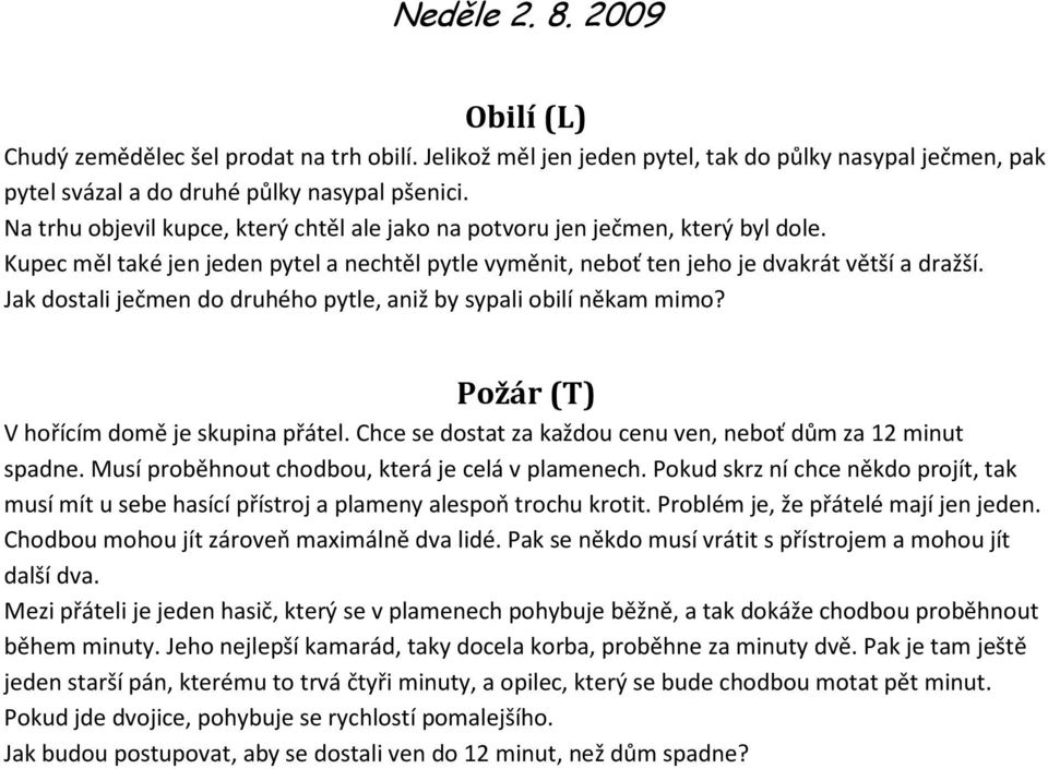 Jak dostali ječmen do druhého pytle, aniž by sypali obilí někam mimo? Požár (T) V hořícím domě je skupina přátel. Chce se dostat za každou cenu ven, neboť dům za 12 minut spadne.