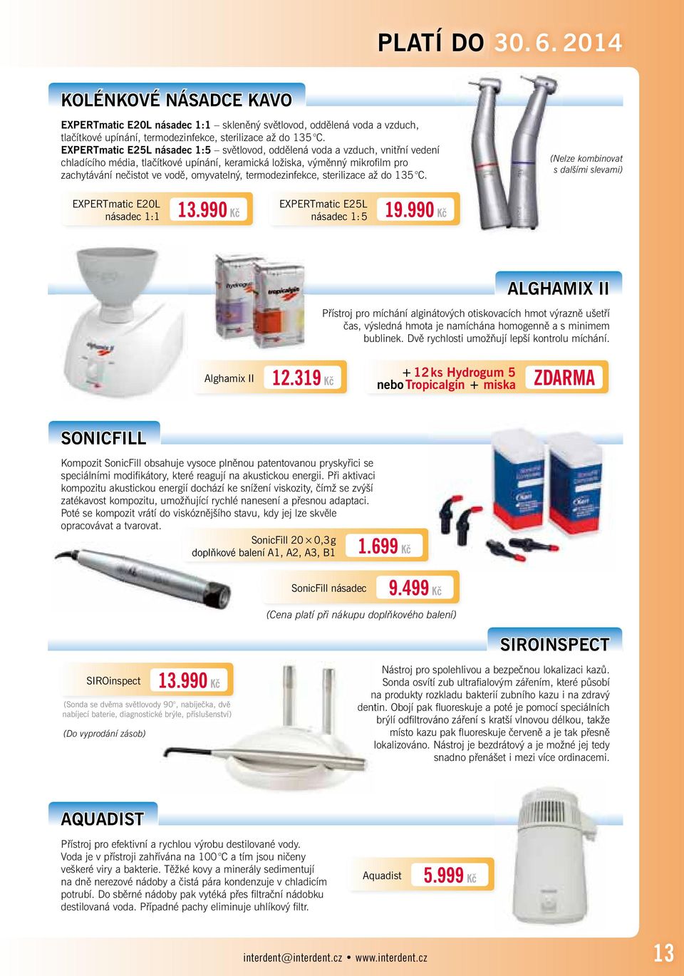 omyvatelný, termodezinfekce, sterilizace až do 135 C. (Nelze kombinovat s dalšími slevami) EXPERTmatic E20L násadec 1:1 13.990 Kč EXPERTmatic E25L násadec 1:5 19.